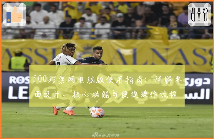 500彩票网电脑版使用指南：详解界面设计、核心功能与便捷操作流程