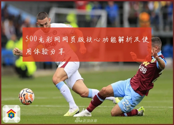 500竞彩网网页版核心功能解析及使用体验分享